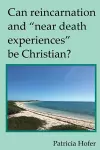 Can Reincarnation and "Near Death Experiences" Be Christian? cover