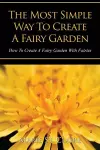 The Most Simple Way to Create a Fairy Garden cover