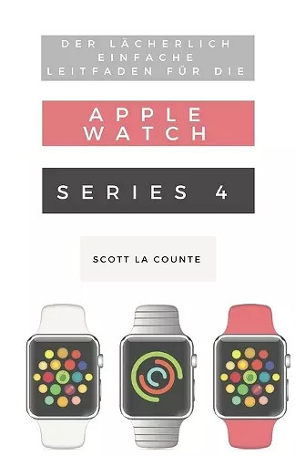 Der Lächerlich Einfache Leitfaden Für Die Apple Watch Series 4 cover