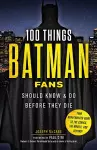 100 Things Batman Fans Should Know & do Before They Die cover