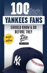 100 Things Yankees Fans Should Know & Do Before They Die cover