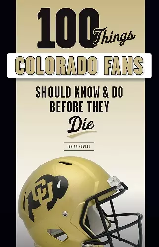 100 Things Colorado Fans Should Know & Do Before They Die cover