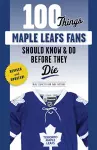 100 Things Maple Leafs Fans Should Know & Do Before They Die cover