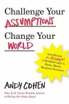 Challenge Your Assumptions, Change Your World cover