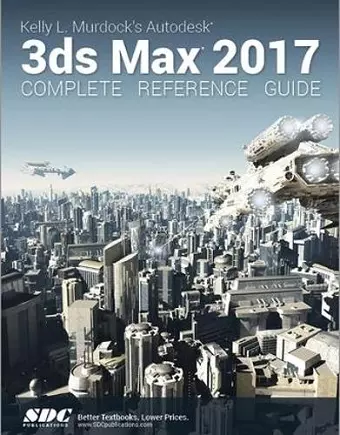 Kelly L. Murdock's Autodesk 3ds Max 2017 Complete Reference Guide cover