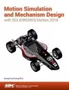 Motion Simulation and Mechanism Design with SOLIDWORKS Motion 2018 cover