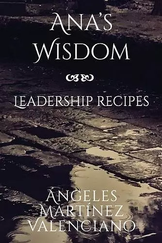 Ana's Wisdom - Leadership Recipes cover