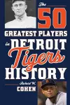 The 50 Greatest Players in Detroit Tigers History cover
