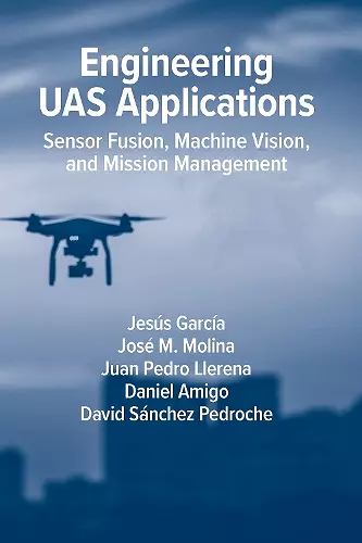 Engineering UAS Applications: Sensor Fusion, Machine Vision and Mission Management cover