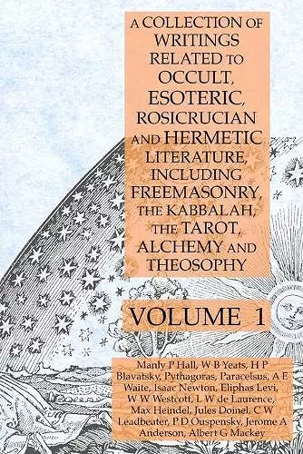 A Collection of Writings Related to Occult, Esoteric, Rosicrucian and Hermetic Literature, Including Freemasonry, the Kabbalah, the Tarot, Alchemy and Theosophy Volume 1 cover