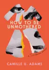 How to Be Unmothered cover