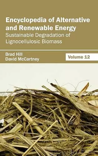 Encyclopedia of Alternative and Renewable Energy: Volume 12 (Sustainable Degradation of Lignocellulosic Biomass) cover