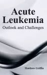 Acute Leukemia: Outlook and Challenges cover