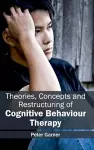 Theories, Concepts and Restructuring of Cognitive Behaviour Therapy cover