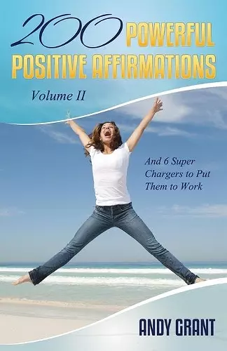 200 Powerful Positive Affirmations Volume II and 6 Super Chargers to Put Them to Work cover