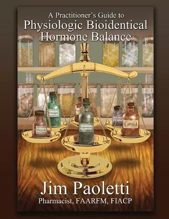 A Practitioner's Guide to Physiologic Bioidentical Hormone Balance cover