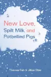 New Love, Spilt Milk, and Potbellied Pigs cover