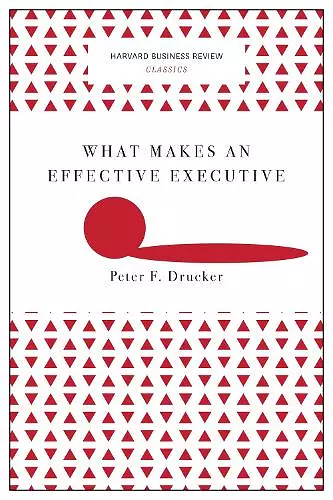 What Makes an Effective Executive (Harvard Business Review Classics) cover