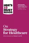HBR's 10 Must Reads on Strategy for Healthcare (featuring articles by Michael E. Porter and Thomas H. Lee, MD) cover