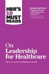 HBR's 10 Must Reads on Leadership for Healthcare (with bonus article by Thomas H. Lee, MD, and Toby Cosgrove, MD) cover