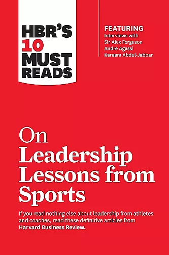 HBR's 10 Must Reads on Leadership Lessons from Sports (featuring interviews with Sir Alex Ferguson, Kareem Abdul-Jabbar, Andre Agassi) cover