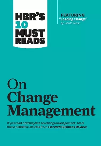 HBR's 10 Must Reads on Change Management (including featured article "Leading Change," by John P. Kotter) cover