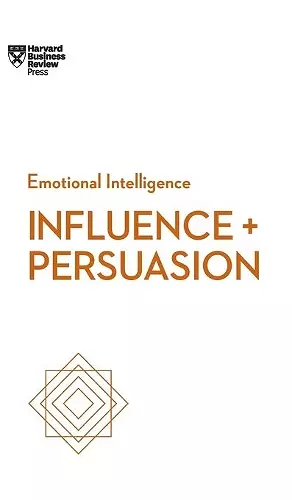 Influence and Persuasion (HBR Emotional Intelligence Series) cover