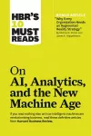 HBR's 10 Must Reads on AI, Analytics, and the New Machine Age (with bonus article "Why Every Company Needs an Augmented Reality Strategy" by Michael E. Porter and James E. Heppelmann) cover