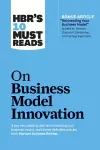 HBR's 10 Must Reads on Business Model Innovation (with featured article "Reinventing Your Business Model" by Mark W. Johnson, Clayton M. Christensen, and Henning Kagermann) cover