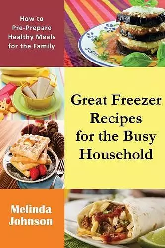 Great Freezer Recipes for the Busy Household cover