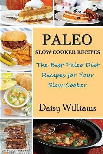 Paleo Slow Cooker Recipes; The Best Paleo Diet Recipes for Your Slow Cooker cover