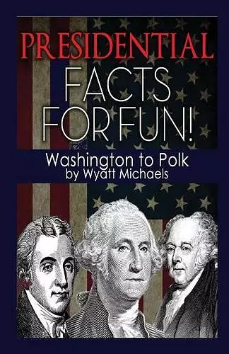 Presidential Facts for Fun! Washington to Polk cover