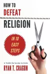 How to Defeat Religion in 10 Easy Steps cover