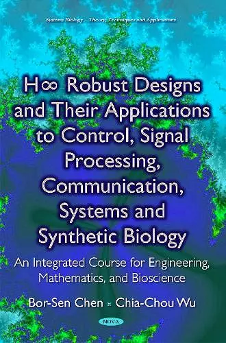H∞ Robust Designs & their Applications to Control, Signal Processing, Communication, Systems & Synthetic Biology cover