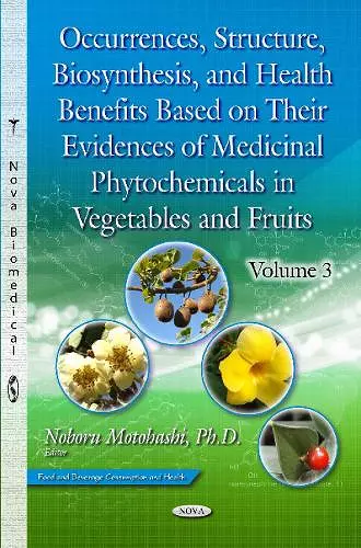Occurrences, Structure, Biosynthesis & Health Benefits Based on Their Evidences of Medicinal Phytochemicals in Vegetables & Fruits -- Volume 3 cover
