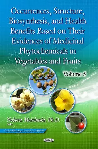 Occurrences, Structure, Biosynthesis, & Health Benefits Based on Their Evidences of Medicinal Phytochemicals in Vegetables & Fruits cover
