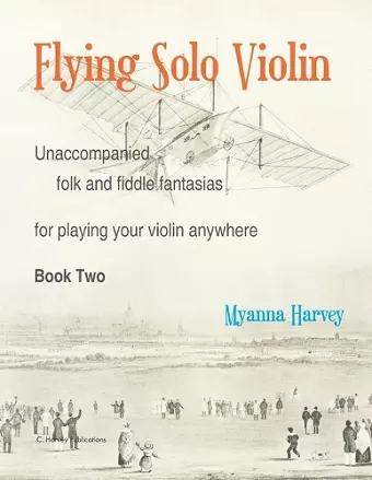 Flying Solo Violin, Unaccompanied Folk and Fiddle Fantasias for Playing Your Violin Anywhere, Book Two cover