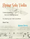 Flying Solo Violin, Unaccompanied Folk and Fiddle Fantasias for Playing Your Violin Anywhere, Book Two cover