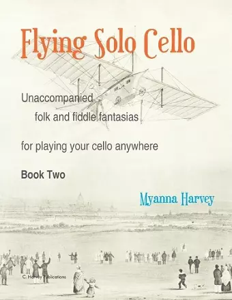 Flying Solo Cello, Unaccompanied Folk and Fiddle Fantasias for Playing Your Cello Anywhere, Book Two cover