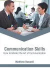 Communication Skills: How to Master the Art of Communication cover