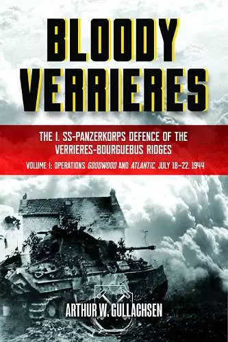 Bloody Verrieres: the I. Ss-Panzerkorps' Defence of the VerrièRes-Bourguebus Ridges cover