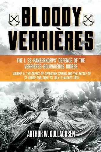 Bloody Verrières. The I. SS-Panzerkorps Defence of the Verrières-Bourguebus Ridges cover