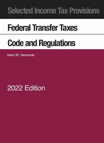 Selected Income Tax Provisions, Federal Transfer Taxes, Code and Regulations, 2022 cover