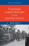Teaching Labor History in the United States, 1850-2020 cover