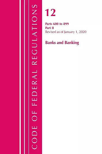 Code of Federal Regulations, Title 12 Banks and Banking 600-899, Revised as of January 1, 2020 cover