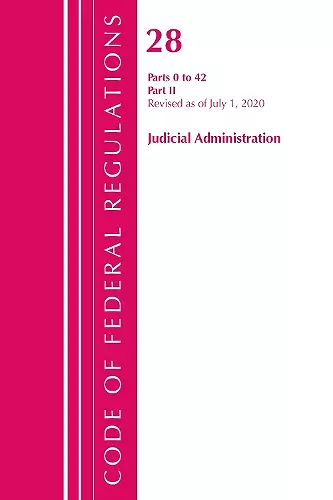 Code of Federal Regulations, Title 28 Judicial Administration Parts 0 to 42, Revised as of July 1, 2020 cover