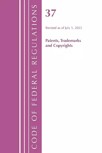 Code of Federal Regulations, Title 37 Patents, Trademarks and Copyrights, Revised as of July 1, 2022 cover