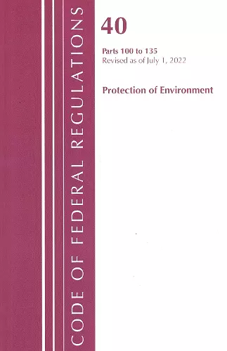 Code of Federal Regulations, Title 40 Protection of the Environment 100-135, Revised as of July 1, 2022 cover