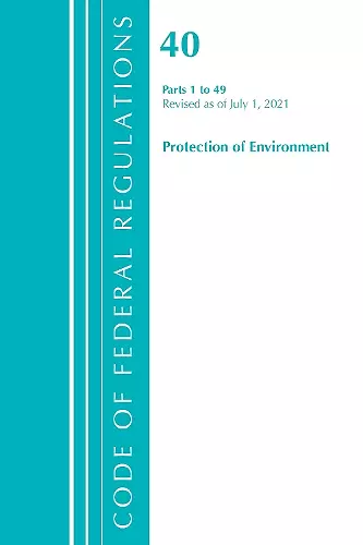 Code of Federal Regulations, Title 40 Protection of the Environment 1-49, Revised as of July 1, 2021 cover