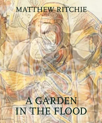 Matthew Ritchie: A Garden in the Flood cover